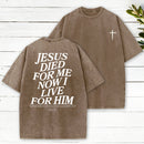Jesus Died For Me Now I Live For Him Christian Washed T-Shirt