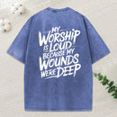 My Worship Is Loud Because My Wounds Were Deep Christian Washed T-Shirt