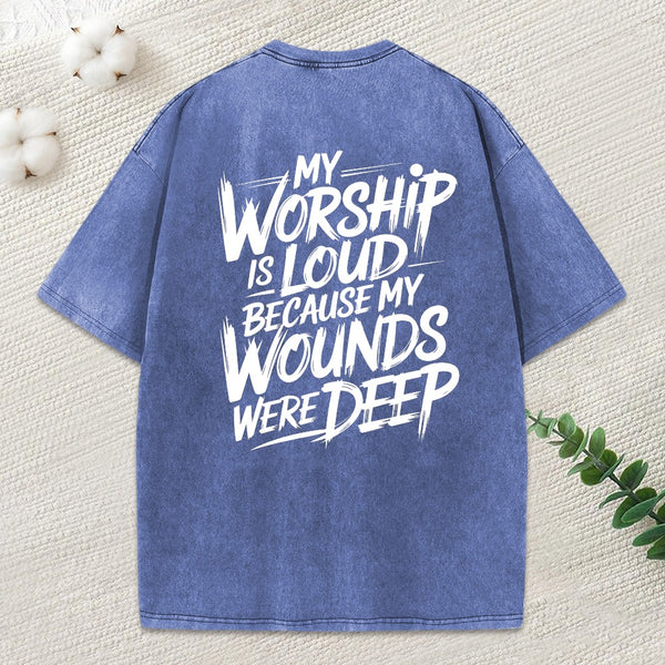 My Worship Is Loud Because My Wounds Were Deep Christian Washed T-Shirt
