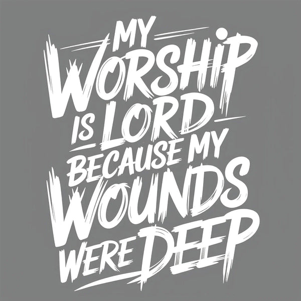 My Worship Is Lord Because My Wounds Were Deep Christian Washed T-Shirt