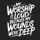 My Worship Is Loud Because My Wounds Were Deep Christian Washed T-Shirt
