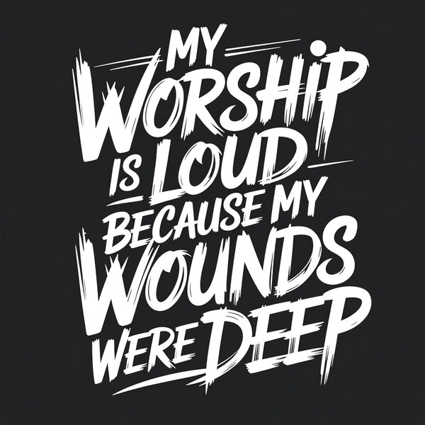 My Worship Is Loud Because My Wounds Were Deep Christian Washed T-Shirt
