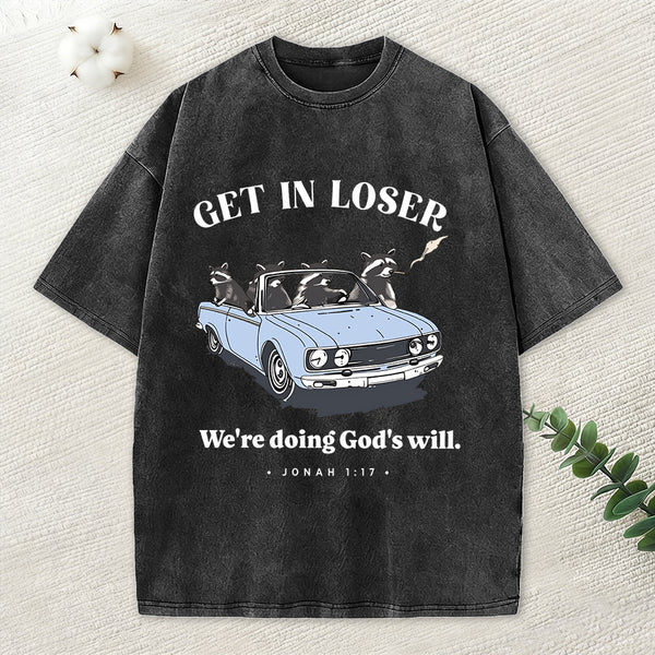 Get In Loser We're Doing God's Will Christian Washed T-Shirt