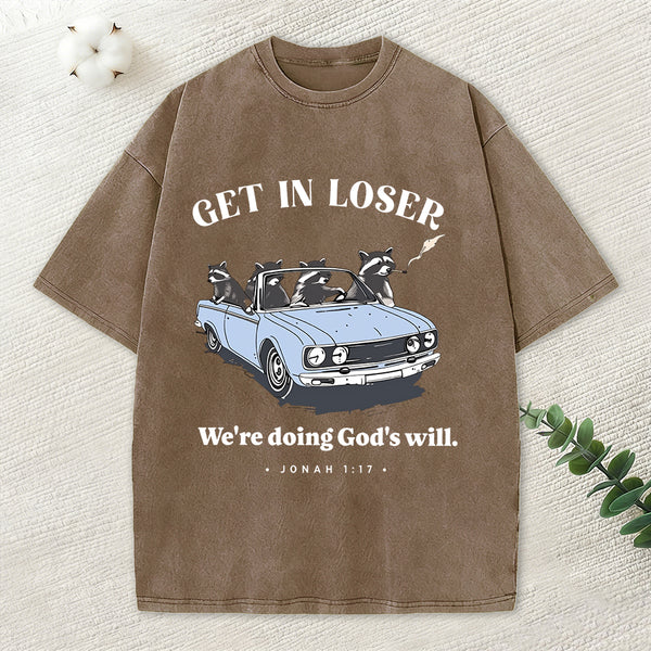 Get In Loser We're Doing God's Will Christian Washed T-Shirt