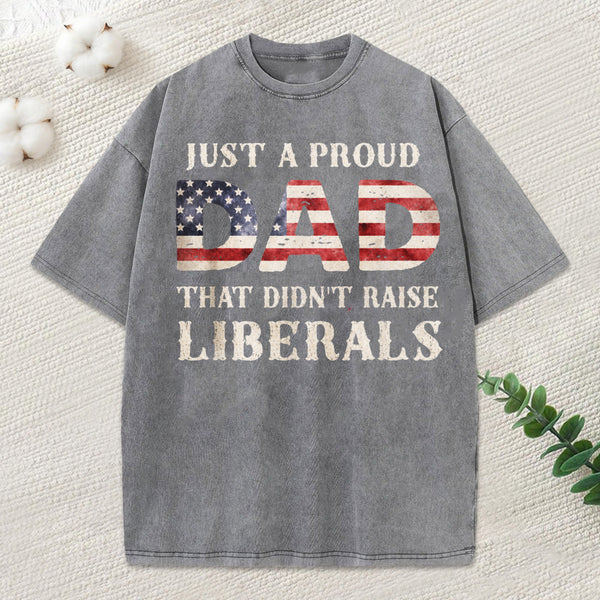 Just A Proud Dad That Didn't Raise Liberals, Father's Day T-Shirt