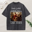 This Close To Flipping Tables Like Jesus Christian Washed T-Shirt