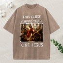 This Close To Flipping Tables Like Jesus Christian Washed T-Shirt