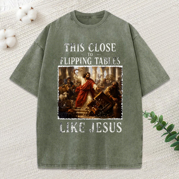 This Close To Flipping Tables Like Jesus Christian Washed T-Shirt