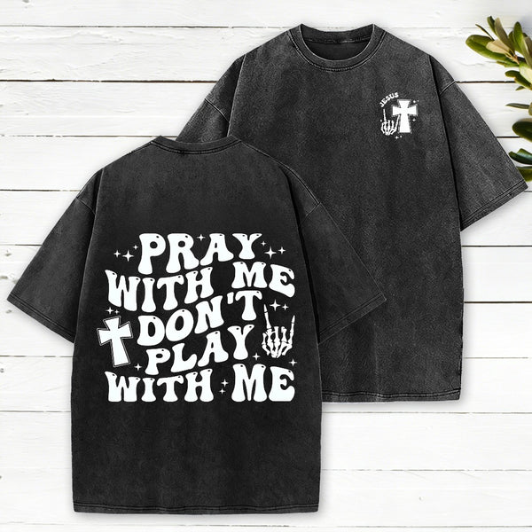 Pray With Me Don'T Play With Me Christian Washed T-Shirt
