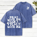 Pray With Me Don'T Play With Me Christian Washed T-Shirt