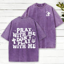 Pray With Me Don'T Play With Me Christian Washed T-Shirt