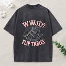 Wwjd Probably Flip Tables Christian Washed T-Shirt