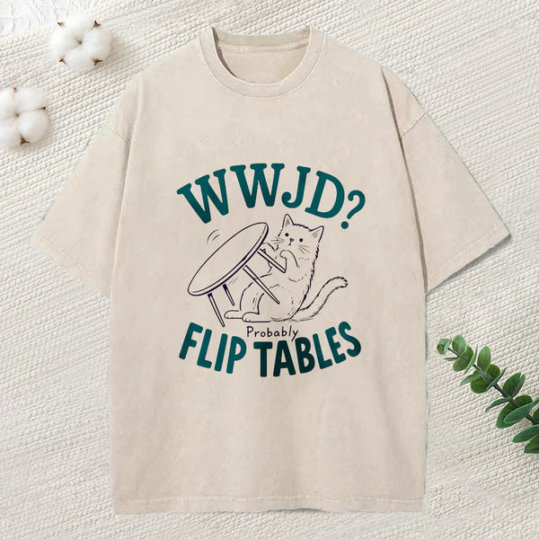 Wwjd Probably Flip Tables Christian Washed T-Shirt