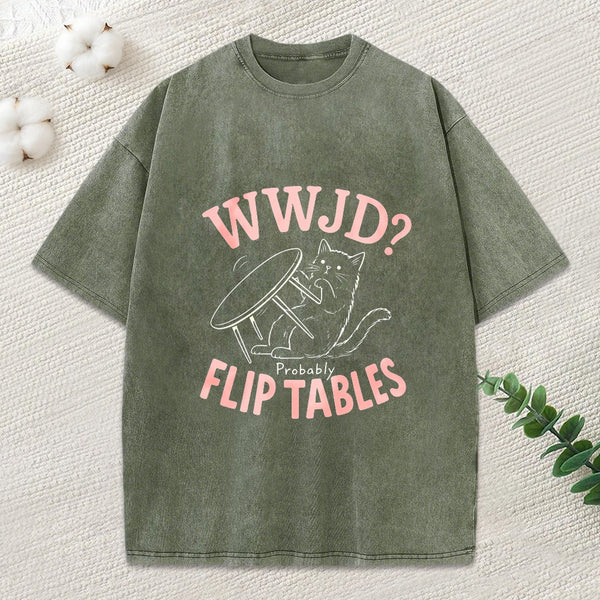 Wwjd Probably Flip Tables Christian Washed T-Shirt