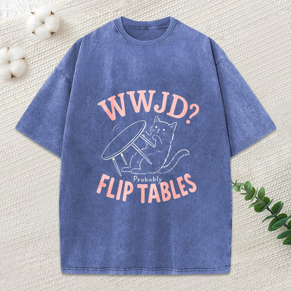Wwjd Probably Flip Tables Christian Washed T-Shirt