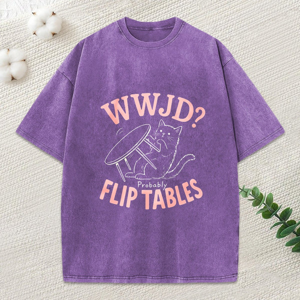 Wwjd Probably Flip Tables Christian Washed T-Shirt