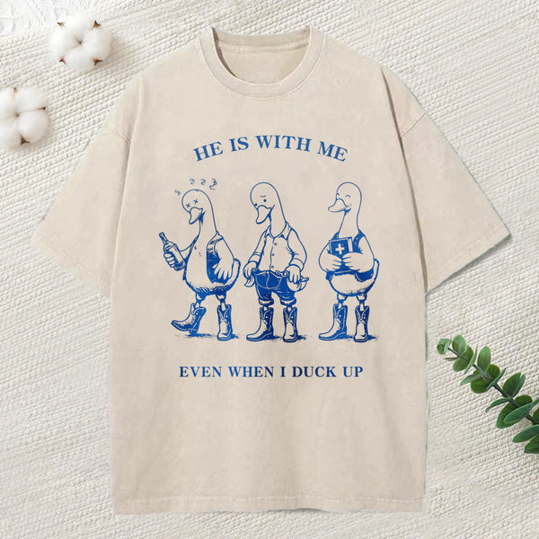 He Is With Me Even When I Duck Up Christian Washed T-Shirt