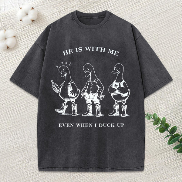 He Is With Me Even When I Duck Up Christian Washed T-Shirt