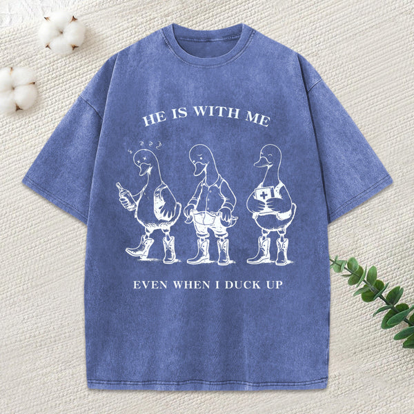 He Is With Me Even When I Duck Up Christian Washed T-Shirt