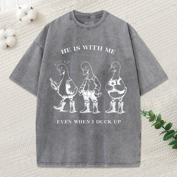 He Is With Me Even When I Duck Up Christian Washed T-Shirt