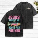 Jesus Taught Me How To Fish For Man Christian Washed T-Shirt