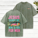 Jesus Taught Me How To Fish For Man Christian Washed T-Shirt