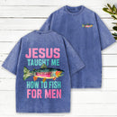 Jesus Taught Me How To Fish For Man Christian Washed T-Shirt