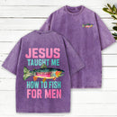 Jesus Taught Me How To Fish For Man Christian Washed T-Shirt