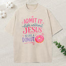 Admit Life Without Jesus Is Like A Donut Christian Washed T-Shirt