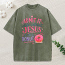 Admit Life Without Jesus Is Like A Donut Christian Washed T-Shirt