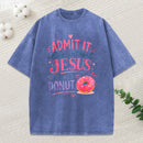 Admit Life Without Jesus Is Like A Donut Christian Washed T-Shirt