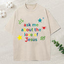 Ask Me Ahout The Love Of Jesus Christian Washed T-Shirt