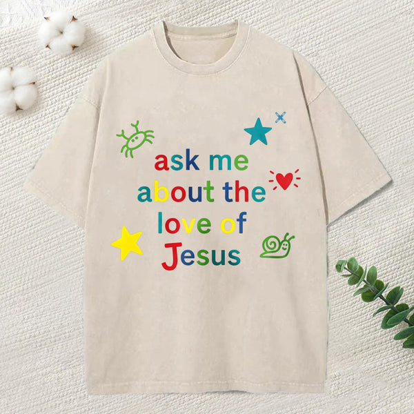 Ask Me Ahout The Love Of Jesus Christian Washed T-Shirt