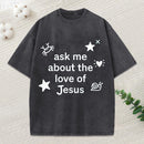Ask Me Ahout The Love Of Jesus Christian Washed T-Shirt