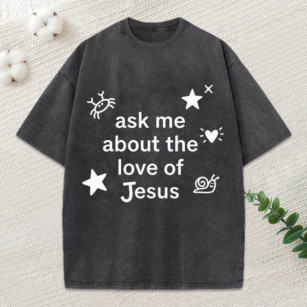 Ask Me Ahout The Love Of Jesus Christian Washed T-Shirt