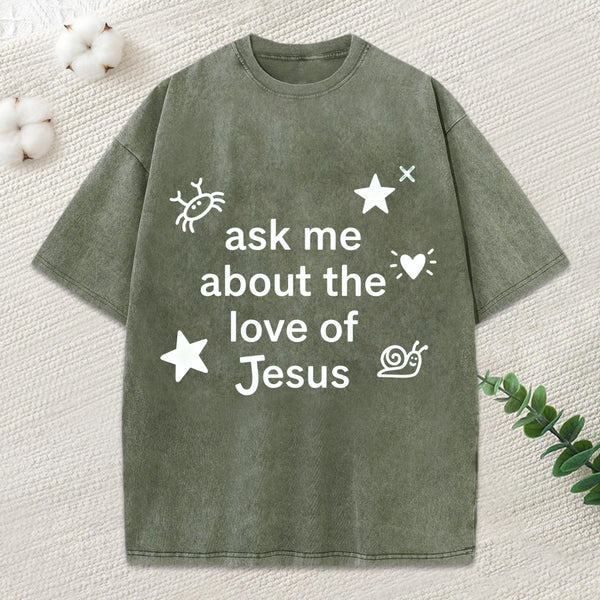 Ask Me Ahout The Love Of Jesus Christian Washed T-Shirt
