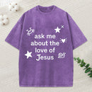 Ask Me Ahout The Love Of Jesus Christian Washed T-Shirt