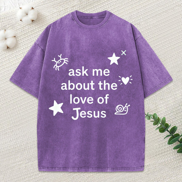 Ask Me Ahout The Love Of Jesus Christian Washed T-Shirt