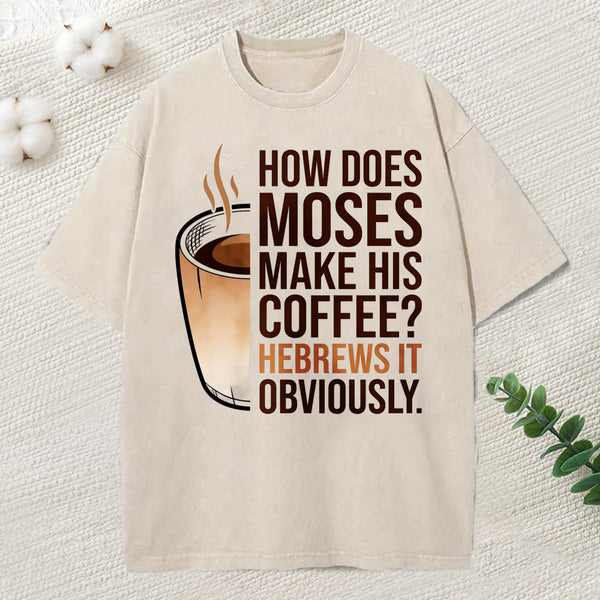 How Does Moses Make His Coffee Christian Washed T-Shirt