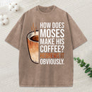 How Does Moses Make His Coffee Christian Washed T-Shirt