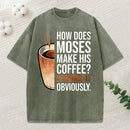 How Does Moses Make His Coffee Christian Washed T-Shirt