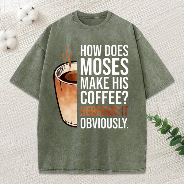 How Does Moses Make His Coffee Christian Washed T-Shirt