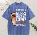 How Does Moses Make His Coffee Christian Washed T-Shirt