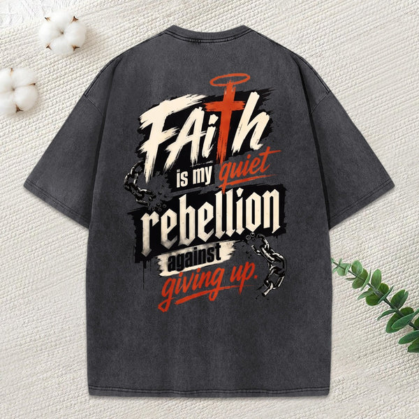 Faith Is My Quiet Rebellion Against Giving Up Christian Washed T-Shirt
