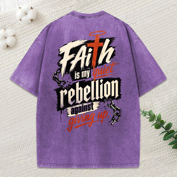 Faith Is My Quiet Rebellion Against Giving Up Christian Washed T-Shirt
