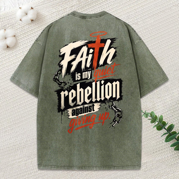 Faith Is My Quiet Rebellion Against Giving Up Christian Washed T-Shirt