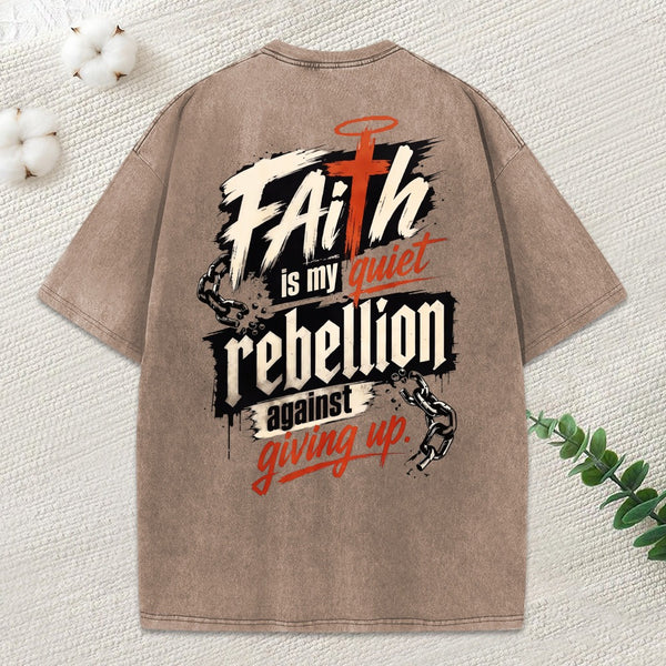 Faith Is My Quiet Rebellion Against Giving Up Christian Washed T-Shirt