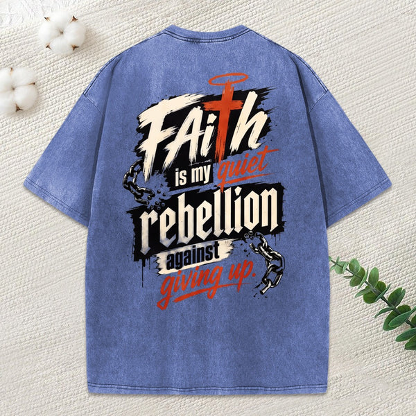 Faith Is My Quiet Rebellion Against Giving Up Christian Washed T-Shirt