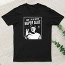 Dont Play With Superglue Geek T-Shirt