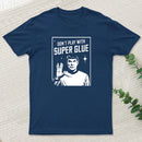 Dont Play With Superglue Geek T-Shirt